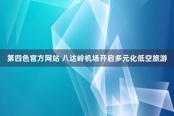 第四色官方网站 八达岭机场开启多元化低空旅游