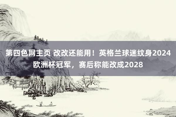 第四色网主页 改改还能用！英格兰球迷纹身2024欧洲杯冠军，赛后称能改成2028