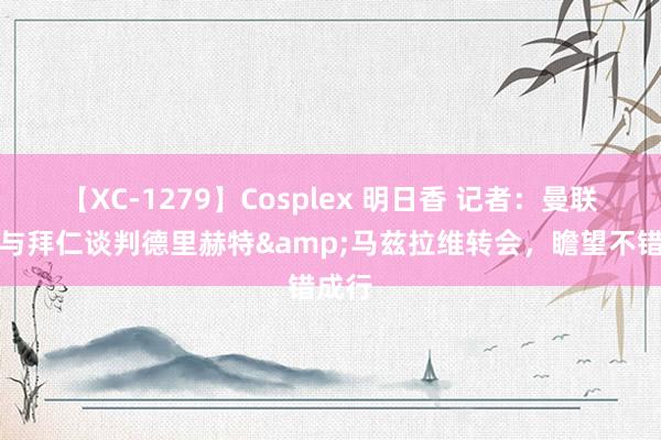 【XC-1279】Cosplex 明日香 记者：曼联正在与拜仁谈判德里赫特&马兹拉维转会，瞻望不错成行