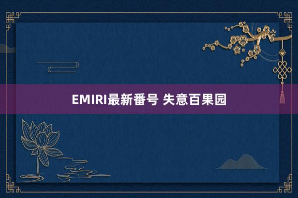 EMIRI最新番号 失意百果园