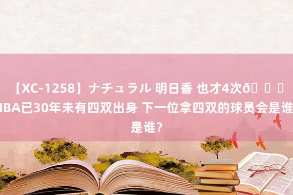 【XC-1258】ナチュラル 明日香 也才4次?NBA已30年未有四双出身 下一位拿四双的球员会是谁？