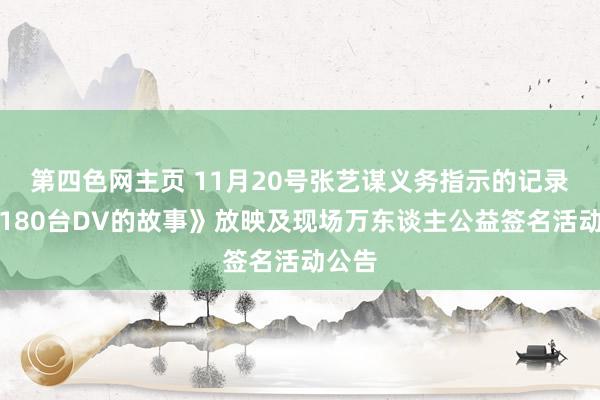 第四色网主页 11月20号张艺谋义务指示的记录片《180台DV的故事》放映及现场万东谈主公益签名活动公告